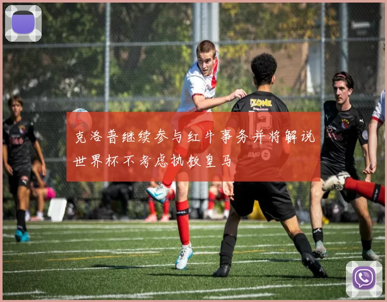 克洛普继续参与红牛事务并将解说世界杯不考虑执教皇马