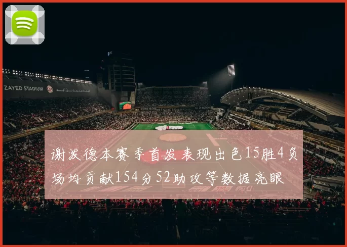 谢泼德本赛季首发表现出色15胜4负场均贡献154分52助攻等数据亮眼