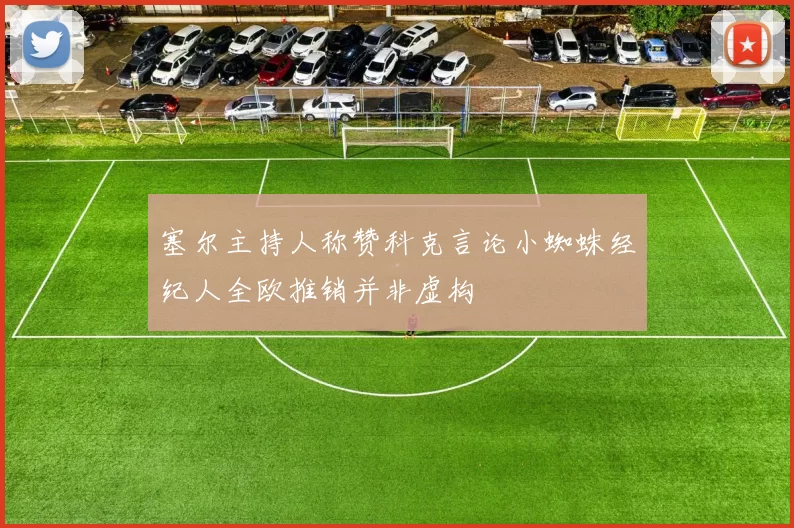 塞尔主持人称赞科克言论小蜘蛛经纪人全欧推销并非虚构